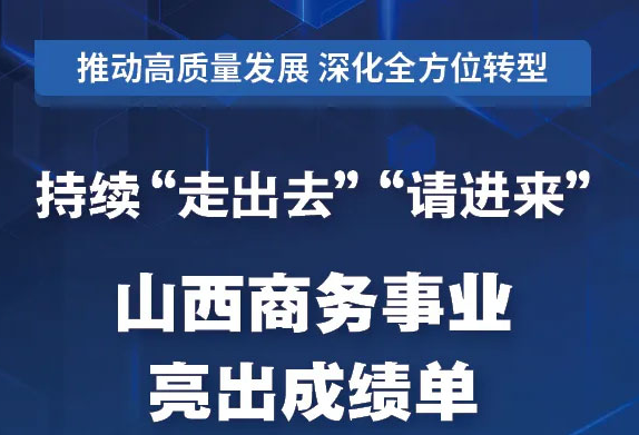 持续"走出去""请进来"！山西商务事业亮出成绩单